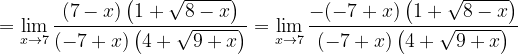 \dpi{120} =\lim_{x\rightarrow 7}\frac{(7-x)\left ( 1+\sqrt{8-x} \right )}{(-7+x)\left ( 4+\sqrt{9+x} \right )}=\lim_{x\rightarrow 7}\frac{-(-7+x)\left ( 1+\sqrt{8-x} \right )}{(-7+x)\left ( 4+\sqrt{9+x} \right )}